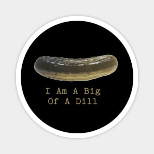 Pickle Puns I Am A Big Of A Dill Magnet